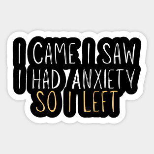 Funny I Came I Saw I Had Anxiety So I Left - Anxiety Saying Sticker